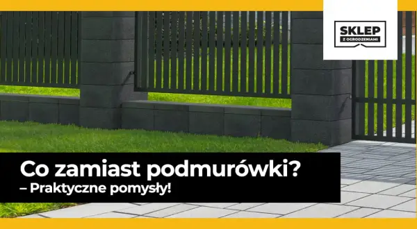 Co zamiast podmurówki pod ogrodzenie? Tanie i praktyczne alternatywy